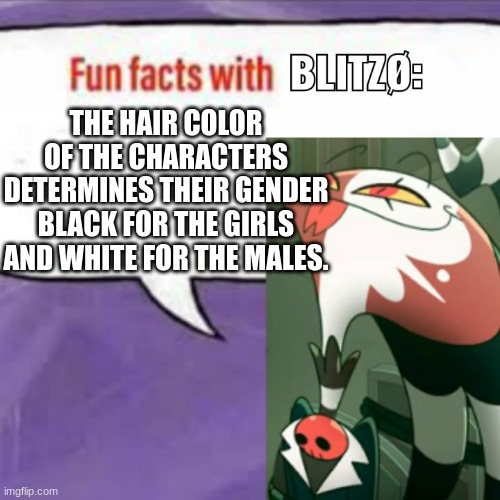 fun fact with blizo | THE HAIR COLOR OF THE CHARACTERS DETERMINES THEIR GENDER BLACK FOR THE GIRLS AND WHITE FOR THE MALES. | image tagged in fun facts with blitz | made w/ Imgflip meme maker