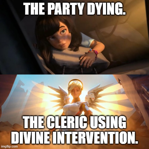 DND clerics are cool | THE PARTY DYING. THE CLERIC USING DIVINE INTERVENTION. | image tagged in overwatch mercy meme,dnd | made w/ Imgflip meme maker