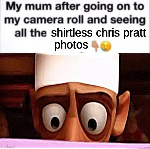 chris pratt my beloved | shirtless chris pratt; photos | made w/ Imgflip meme maker
