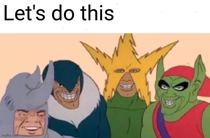 Let's do this | image tagged in memes,me and the boys | made w/ Imgflip meme maker
