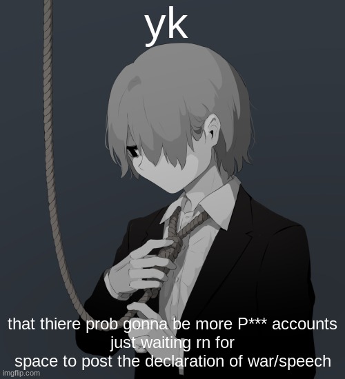 Avogado6 depression | yk; that thiere prob gonna be more P*** accounts
just waiting rn for space to post the declaration of war/speech | image tagged in avogado6 depression | made w/ Imgflip meme maker