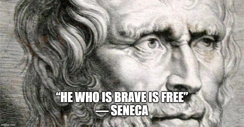 He who is brave | “HE WHO IS BRAVE IS FREE”
― SENECA | image tagged in freedom,courage,philosophy,seneca | made w/ Imgflip meme maker