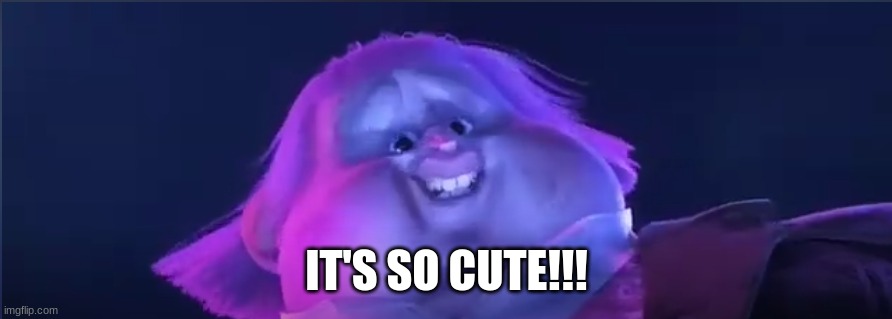 IT'S SO CUTE!!! | made w/ Imgflip meme maker