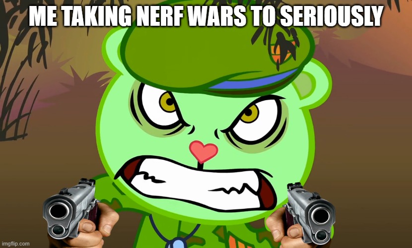 Evil Side (HTF) | ME TAKING NERF WARS TO SERIOUSLY | image tagged in evil side htf | made w/ Imgflip meme maker