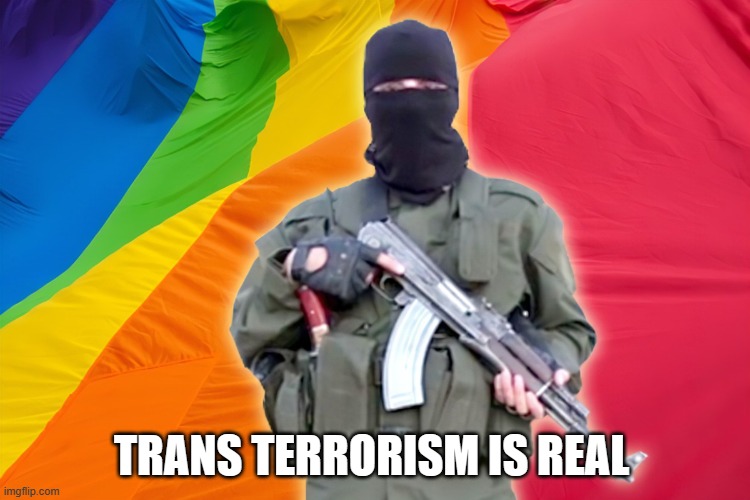 TRANS TERRORISM IS REAL | made w/ Imgflip meme maker