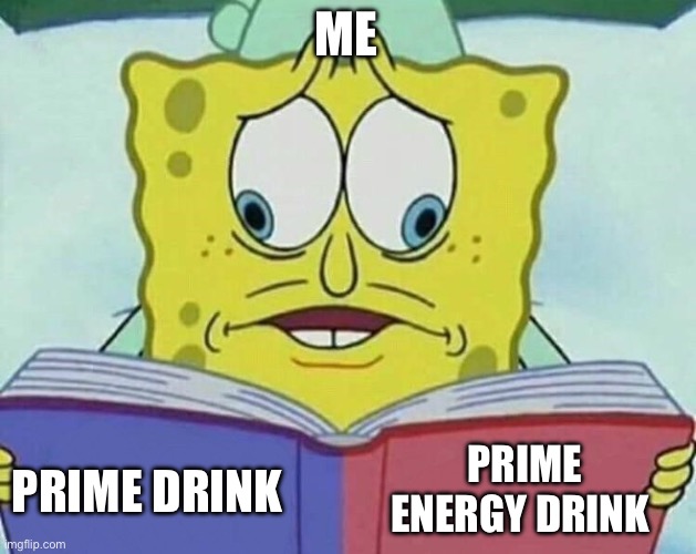 Prime or prime energy drink? | ME; PRIME ENERGY DRINK; PRIME DRINK | image tagged in cross eyed spongebob,prime,confused,funny memes | made w/ Imgflip meme maker