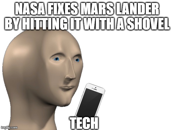 NASA FIXES MARS LANDER BY HITTING IT WITH A SHOVEL; TECH | image tagged in technology | made w/ Imgflip meme maker