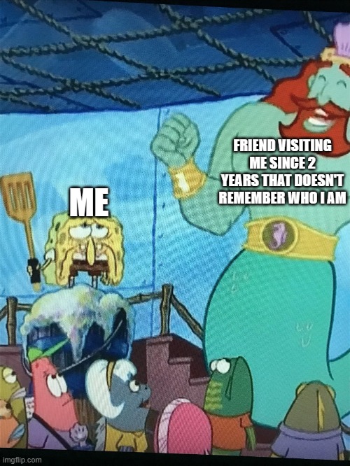 I thought I was at least a bit memorable XDD | FRIEND VISITING ME SINCE 2 YEARS THAT DOESN'T REMEMBER WHO I AM; ME | image tagged in spongebob sad | made w/ Imgflip meme maker