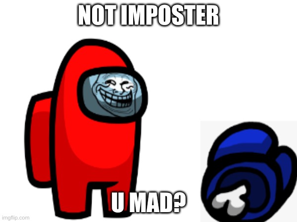 troll face amongus | NOT IMPOSTER; U MAD? | image tagged in funny memes | made w/ Imgflip meme maker