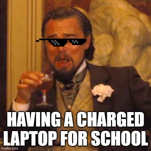Laughing Leo | HAVING A CHARGED LAPTOP FOR SCHOOL | image tagged in memes,laughing leo | made w/ Imgflip meme maker