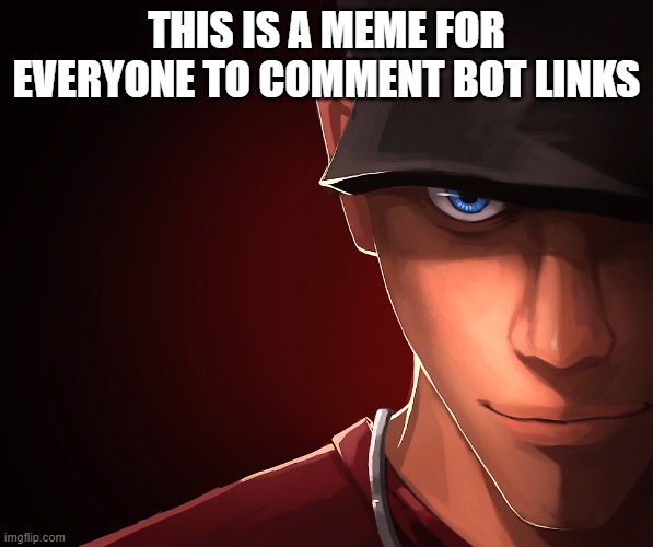 :) | THIS IS A MEME FOR EVERYONE TO COMMENT BOT LINKS | image tagged in scout custom phobia | made w/ Imgflip meme maker