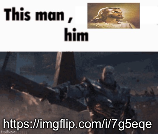 https://imgflip.com/i/7g5eqe | https://imgflip.com/i/7g5eqe | image tagged in this man _____ him | made w/ Imgflip meme maker