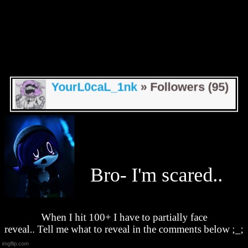 I'm scared fr- | image tagged in funny,demotivationals,face reveal | made w/ Imgflip demotivational maker