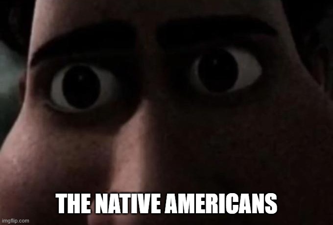 Titan stare | THE NATIVE AMERICANS | image tagged in titan stare | made w/ Imgflip meme maker