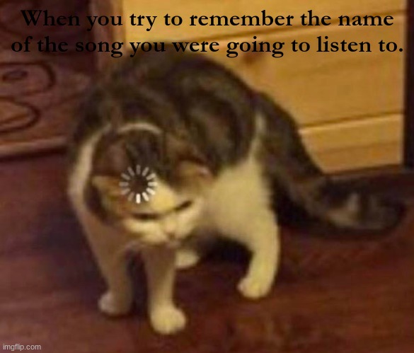 Happens to the best of us. | When you try to remember the name of the song you were going to listen to. | image tagged in thinking cat | made w/ Imgflip meme maker