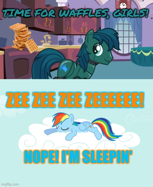 Breakfast time | TIME FOR WAFFLES, GIRLS! ZEE ZEE ZEE ZEEEEEE! NOPE! I'M SLEEPIN' | image tagged in rainbow dash sleeping,robot,pony,waffles | made w/ Imgflip meme maker