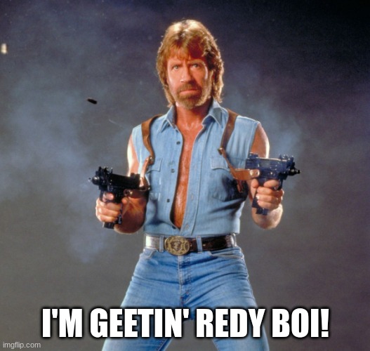 Chuck Norris Guns Meme | I'M GEETIN' REDY BOI! | image tagged in memes,chuck norris guns,chuck norris | made w/ Imgflip meme maker