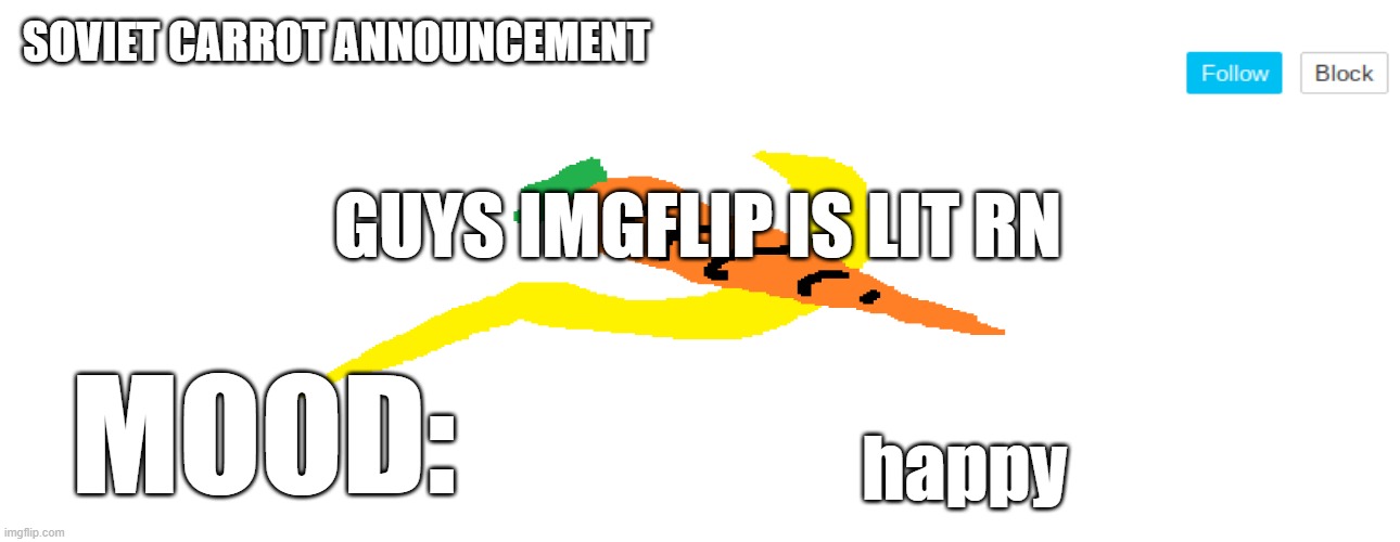 soviet_carrot announcement template | GUYS IMGFLIP IS LIT RN; happy | image tagged in soviet_carrot announcement template | made w/ Imgflip meme maker