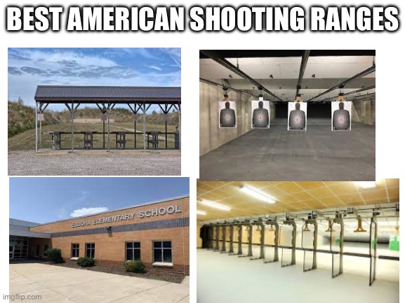 The best | BEST AMERICAN SHOOTING RANGES | image tagged in blank white template | made w/ Imgflip meme maker