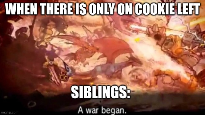 It true NGL | WHEN THERE IS ONLY ON COOKIE LEFT; SIBLINGS: | image tagged in x/y war,sibling rivalry,cookies | made w/ Imgflip meme maker