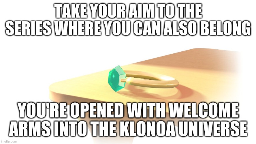 Welcome to the Klonoa series where its your home base too | TAKE YOUR AIM TO THE SERIES WHERE YOU CAN ALSO BELONG; YOU'RE OPENED WITH WELCOME ARMS INTO THE KLONOA UNIVERSE | image tagged in klonoa,namco,bandainamco,namcobandai,bamco,smashbroscontender | made w/ Imgflip meme maker