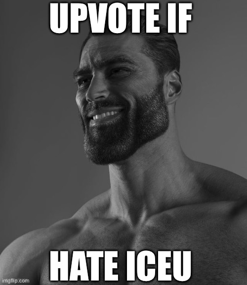 DO IT | UPVOTE IF; HATE ICEU | image tagged in giga chad | made w/ Imgflip meme maker