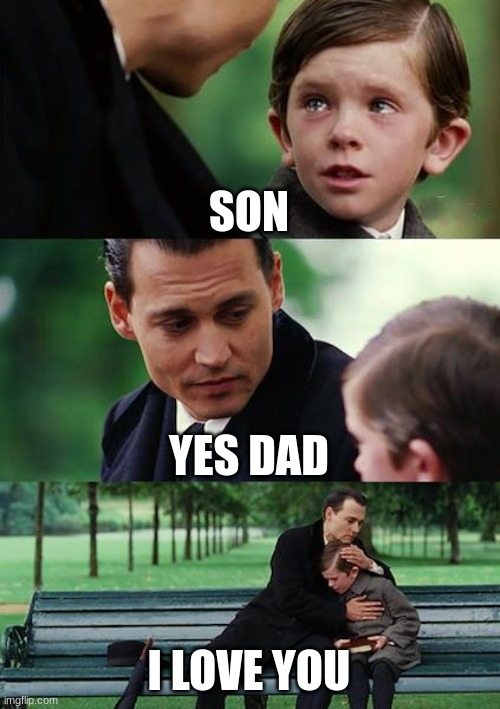 Finding Neverland Meme | SON; YES DAD; I LOVE YOU | image tagged in memes,finding neverland | made w/ Imgflip meme maker