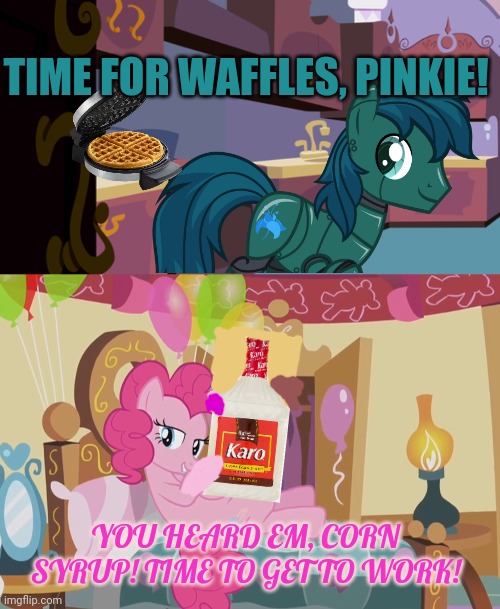Pinkie's breakfast | TIME FOR WAFFLES, PINKIE! YOU HEARD EM, CORN SYRUP! TIME TO GET TO WORK! | image tagged in nom nom nom,corn syrup,pinkie pie,breakfast | made w/ Imgflip meme maker