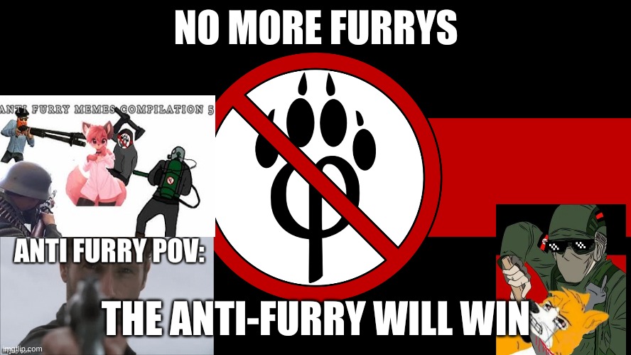 anti furry meme | NO MORE FURRYS; THE ANTI-FURRY WILL WIN | image tagged in anti furry | made w/ Imgflip meme maker