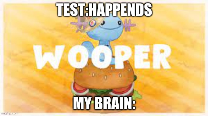 NGL it true | TEST:HAPPENDS; MY BRAIN: | image tagged in wooper whopper,burger king | made w/ Imgflip meme maker