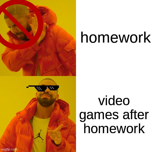video games | homework; video games after homework | image tagged in memes,drake hotline bling,video games,video game,homework | made w/ Imgflip meme maker