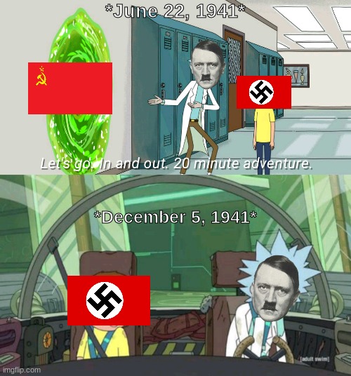 Operation Barbarossa moment | *June 22, 1941*; *December 5, 1941* | image tagged in 20 minute adventure rick morty | made w/ Imgflip meme maker