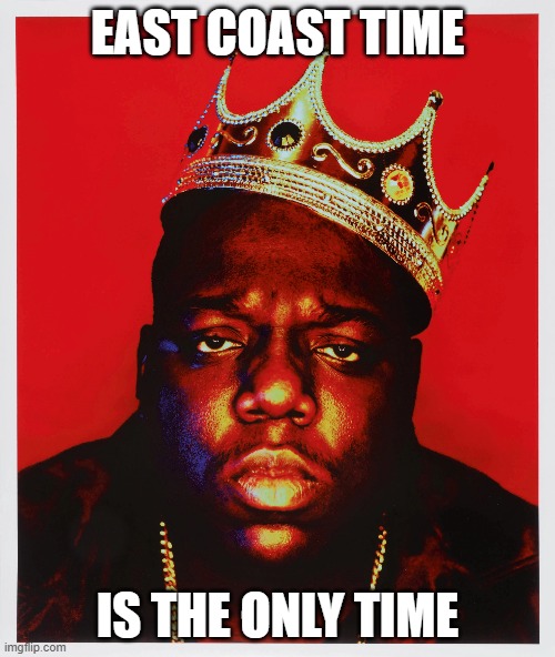 East Coast Time | EAST COAST TIME; IS THE ONLY TIME | image tagged in time zones,biggie smalls | made w/ Imgflip meme maker