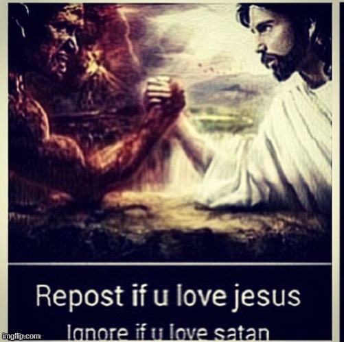 image tagged in repost,jesus,jesus christ,based,satan,yee | made w/ Imgflip meme maker