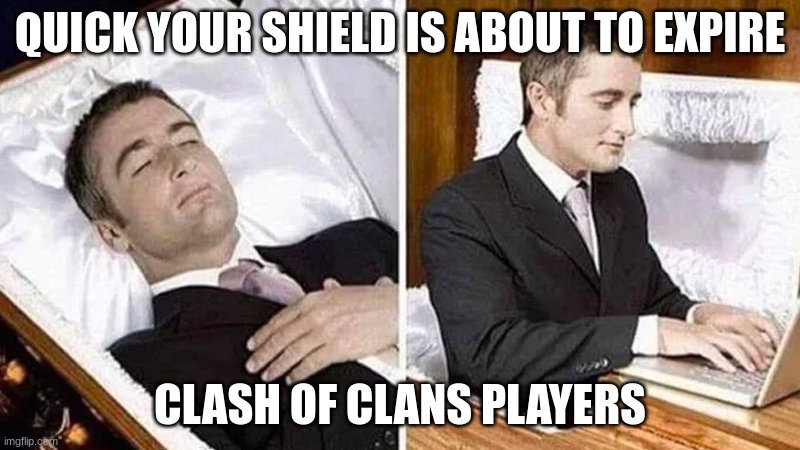 Deceased man in Coffin Typing | QUICK YOUR SHIELD IS ABOUT TO EXPIRE; CLASH OF CLANS PLAYERS | image tagged in deceased man in coffin typing | made w/ Imgflip meme maker