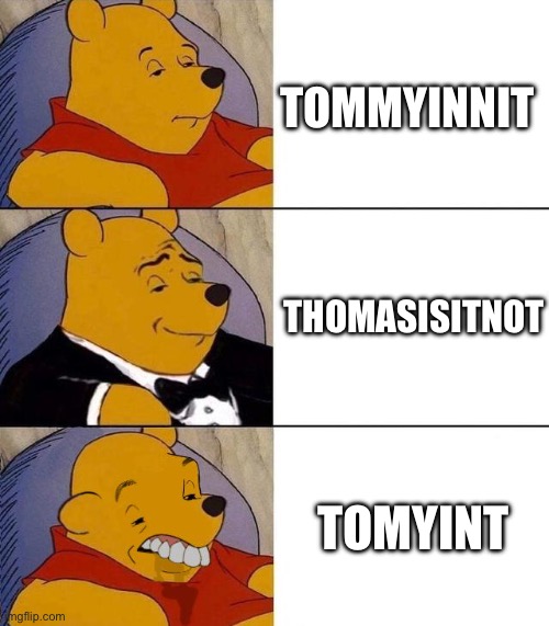 Best,Better, Blurst | TOMMYINNIT; THOMASISITNOT; TOMYINT | image tagged in best better blurst | made w/ Imgflip meme maker