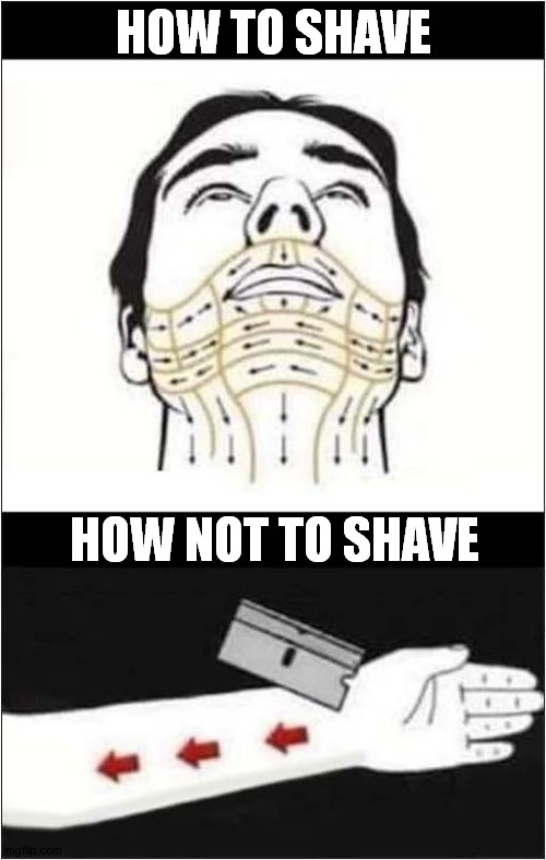 Using A Razor Blade ! | HOW TO SHAVE; HOW NOT TO SHAVE | image tagged in shaving,razor blades,dark humour | made w/ Imgflip meme maker