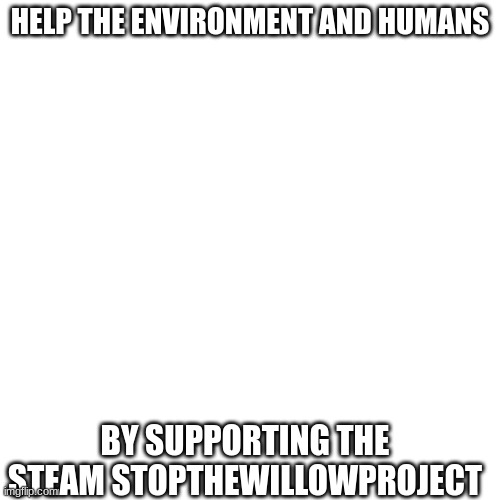 Let's help the steam | HELP THE ENVIRONMENT AND HUMANS; BY SUPPORTING THE STEAM STOPTHEWILLOWPROJECT | image tagged in willow project,imgflip protest | made w/ Imgflip meme maker