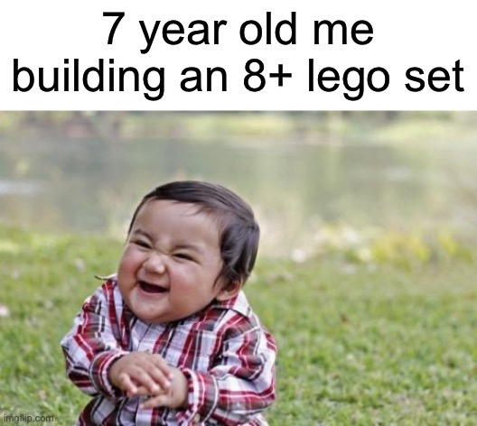 I always felt like I was breaking the law | 7 year old me building an 8+ lego set | image tagged in memes,evil toddler,funny,idk what to put in da tags tbh | made w/ Imgflip meme maker