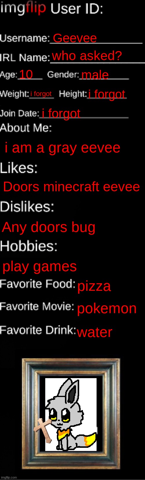 imgflip ID Card | Geevee; who asked? 10; male; i forgot; i forgot; i forgot; i am a gray eevee; Doors minecraft eevee; Any doors bug; play games; pizza; pokemon; water | image tagged in imgflip id card | made w/ Imgflip meme maker