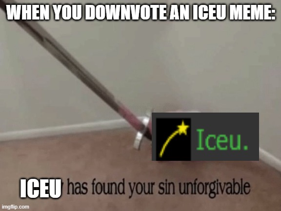 don't downvote iceu...or else | WHEN YOU DOWNVOTE AN ICEU MEME:; ICEU | image tagged in kirby has found your sin unforgivable,iceu | made w/ Imgflip meme maker