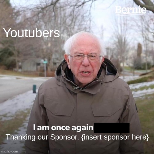 feel paid to repost this | Youtubers; Thanking our Sponsor, {insert sponsor here} | image tagged in memes,bernie i am once again asking for your support | made w/ Imgflip meme maker