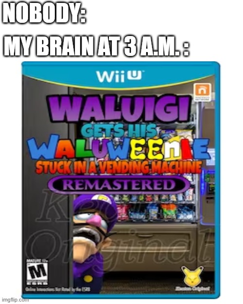 *waluigi screams intensify* | NOBODY:; MY BRAIN AT 3 A.M. : | image tagged in memes,blank transparent square,funny,waluigi,my brain,waluigi gets his waluineenie stuck in a vending machine | made w/ Imgflip meme maker