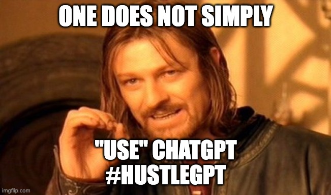 hustlegpt rabbit hole | ONE DOES NOT SIMPLY; "USE" CHATGPT
#HUSTLEGPT | image tagged in memes,one does not simply,chatgpt,hustlegpt,ai,generative text | made w/ Imgflip meme maker