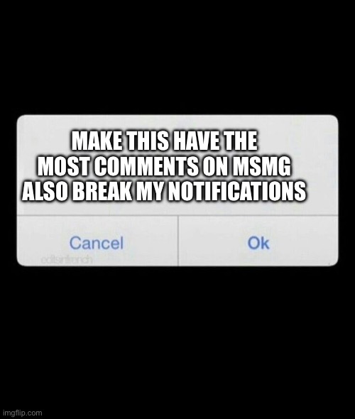 Notification | MAKE THIS HAVE THE MOST COMMENTS ON MSMG ALSO BREAK MY NOTIFICATIONS | image tagged in notification | made w/ Imgflip meme maker