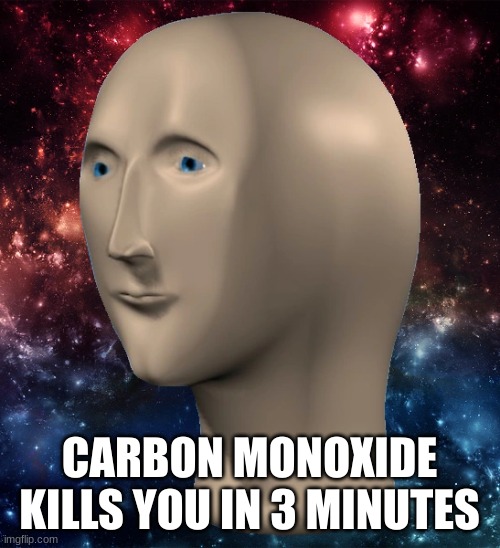 CARBON MONOXIDE KILLS YOU IN 3 MINUTES | made w/ Imgflip meme maker