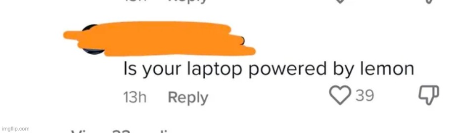 Is your laptop powered by lemon | image tagged in rare,insults,funny | made w/ Imgflip meme maker