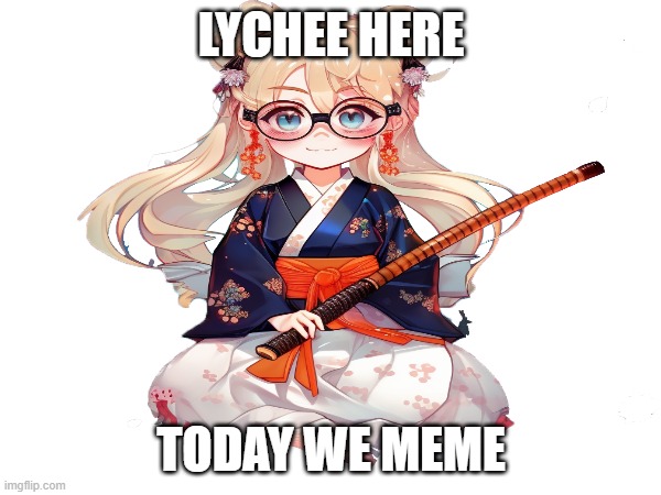 Lychee is my O.C suck it lyn your replaced by robots! | LYCHEE HERE; TODAY WE MEME | image tagged in lychee,meme,meta,today,we | made w/ Imgflip meme maker