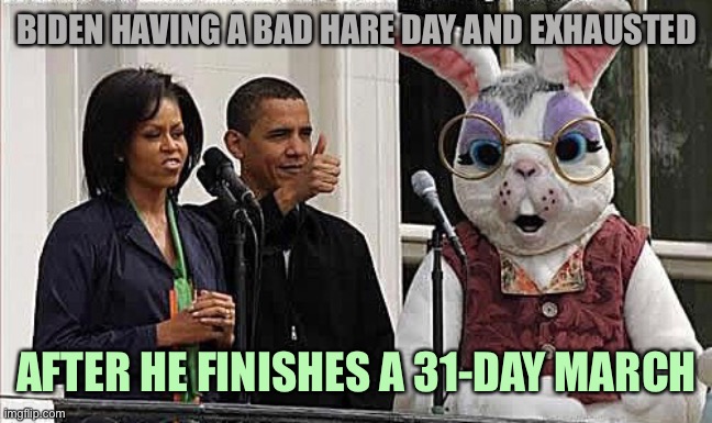 Look for the Gray Hares | BIDEN HAVING A BAD HARE DAY AND EXHAUSTED; AFTER HE FINISHES A 31-DAY MARCH | image tagged in memes,joe biden,easter bunny | made w/ Imgflip meme maker