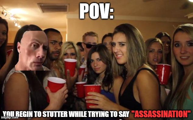 AYO, WHAT THE- | POV:; YOU BEGIN TO STUTTER WHILE TRYING TO SAY; "ASSASSINATION" | image tagged in awkward party | made w/ Imgflip meme maker